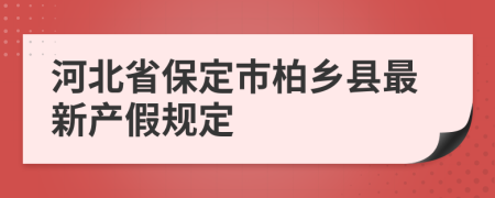 河北省保定市柏乡县最新产假规定