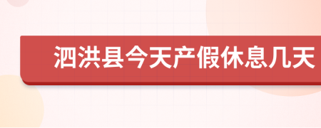 泗洪县今天产假休息几天