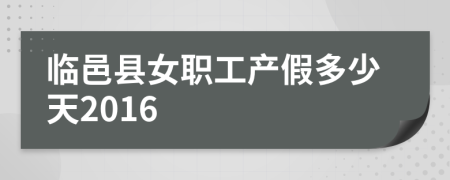 临邑县女职工产假多少天2016