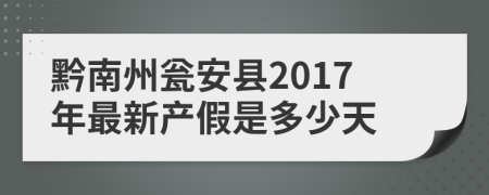 黔南州瓮安县2017年最新产假是多少天