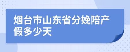 烟台市山东省分娩陪产假多少天