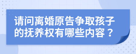 请问离婚原告争取孩子的抚养权有哪些内容？