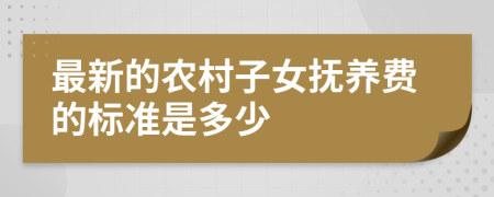 最新的农村子女抚养费的标准是多少