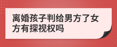 离婚孩子判给男方了女方有探视权吗