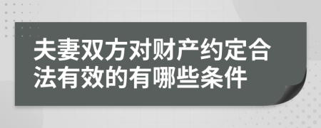 夫妻双方对财产约定合法有效的有哪些条件