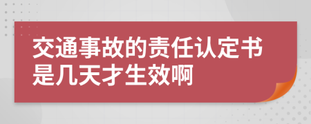 交通事故的责任认定书是几天才生效啊