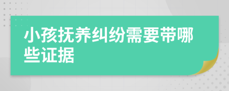 小孩抚养纠纷需要带哪些证据