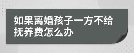 如果离婚孩子一方不给抚养费怎么办