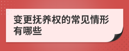 变更抚养权的常见情形有哪些