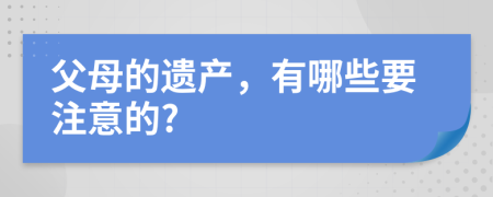 父母的遗产，有哪些要注意的?