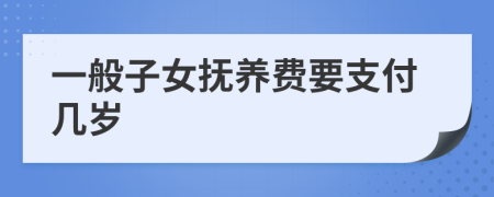 一般子女抚养费要支付几岁