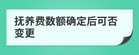 抚养费数额确定后可否变更