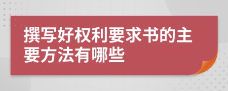 撰写好权利要求书的主要方法有哪些