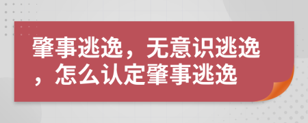 肇事逃逸，无意识逃逸，怎么认定肇事逃逸