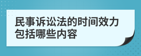 民事诉讼法的时间效力包括哪些内容