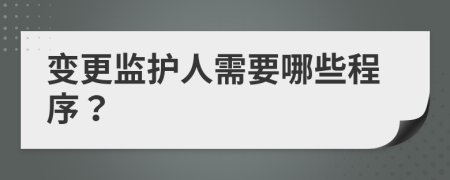 变更监护人需要哪些程序？