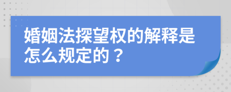 婚姻法探望权的解释是怎么规定的？