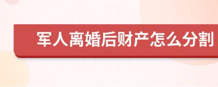 军人离婚后财产怎么分割