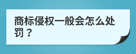 商标侵权一般会怎么处罚？