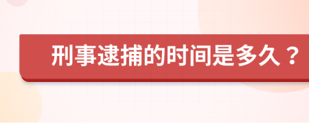 刑事逮捕的时间是多久？