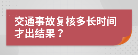 交通事故复核多长时间才出结果？