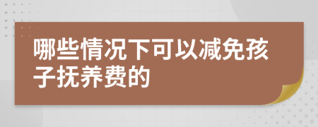 哪些情况下可以减免孩子抚养费的