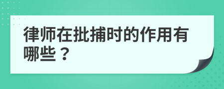 律师在批捕时的作用有哪些？