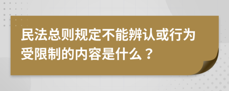 民法总则规定不能辨认或行为受限制的内容是什么？