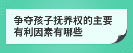 争夺孩子抚养权的主要有利因素有哪些