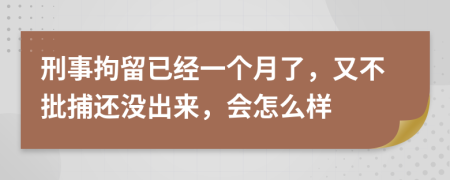 刑事拘留已经一个月了，又不批捕还没出来，会怎么样