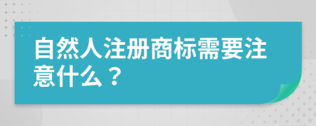 自然人注册商标需要注意什么？