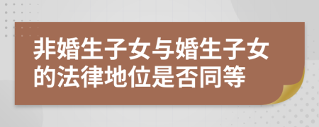 非婚生子女与婚生子女的法律地位是否同等