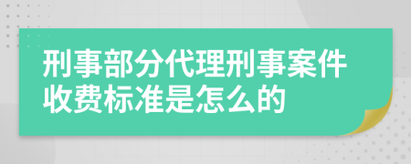 刑事部分代理刑事案件收费标准是怎么的