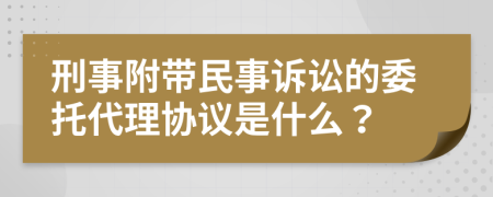 刑事附带民事诉讼的委托代理协议是什么？