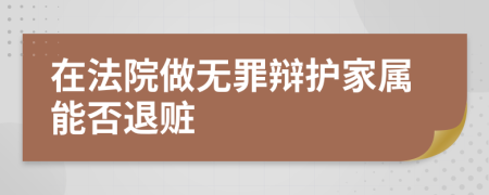 在法院做无罪辩护家属能否退赃