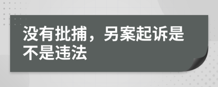 没有批捕，另案起诉是不是违法