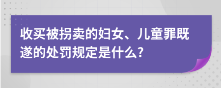 收买被拐卖的妇女、儿童罪既遂的处罚规定是什么?