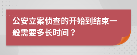 公安立案侦查的开始到结束一般需要多长时间？