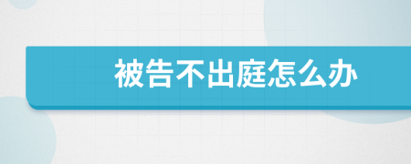 被告不出庭怎么办