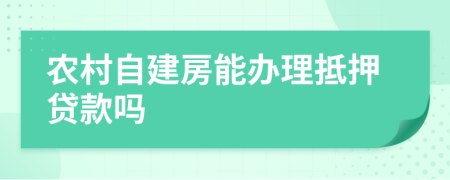 农村自建房能办理抵押贷款吗