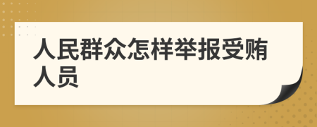 人民群众怎样举报受贿人员