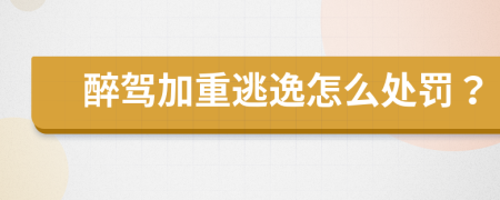醉驾加重逃逸怎么处罚？