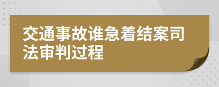 交通事故谁急着结案司法审判过程