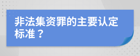 非法集资罪的主要认定标准？