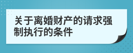 关于离婚财产的请求强制执行的条件