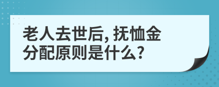 老人去世后, 抚恤金分配原则是什么?