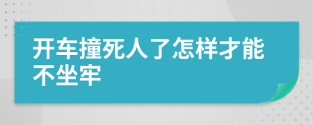 开车撞死人了怎样才能不坐牢