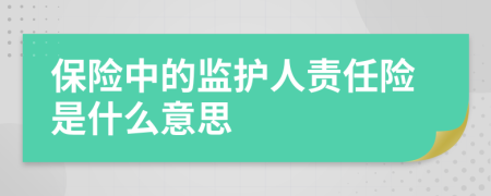 保险中的监护人责任险是什么意思