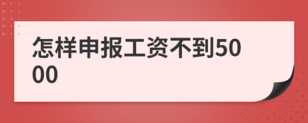 怎样申报工资不到5000