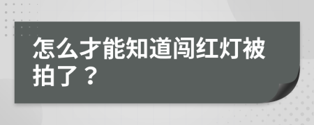 怎么才能知道闯红灯被拍了？